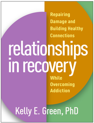 Relationships in Recovery: Repairing Damage and Building Healthy Connections While Overcoming Addiction - Kelly E. Green