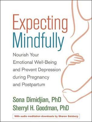 Expecting Mindfully: Nourish Your Emotional Well-Being and Prevent Depression During Pregnancy and Postpartum - Sona Dimidjian