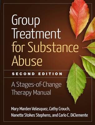 Group Treatment for Substance Abuse: A Stages-Of-Change Therapy Manual - Mary Marden Velasquez