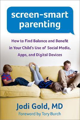 Screen-Smart Parenting: How to Find Balance and Benefit in Your Child's Use of Social Media, Apps, and Digital Devices - Jodi Gold