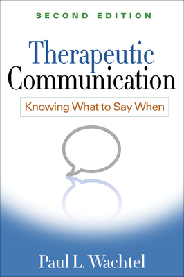 Therapeutic Communication, Second Edition: Knowing What to Say When - Paul L. Wachtel