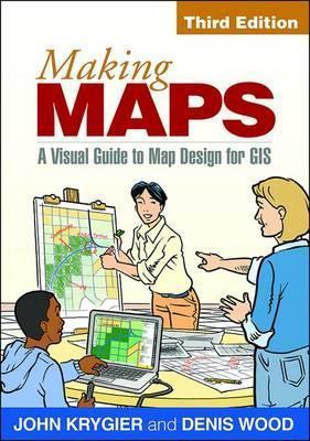 Making Maps, Third Edition: A Visual Guide to Map Design for GIS - John Krygier
