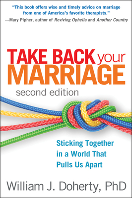 Take Back Your Marriage: Sticking Together in a World That Pulls Us Apart - William J. Doherty