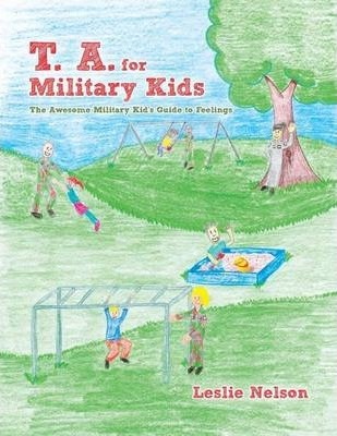 T. A. for Military Kids: The Awesome Military Kid's Guide to Feelings - Leslie Nelson