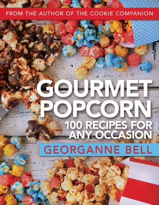 Gourmet Popcorn: 100 Recipes for Any Occasion - Georganne Bell