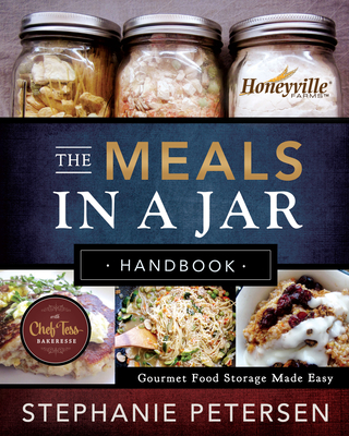 The Meals in a Jar Handbook: Gourmet Food Storage Made Easy - Stephanie Petersen