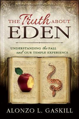 Truth about Eden, the (Paperback): Understanding the Fall and Our Temple Experience - Alonzo Gaskill