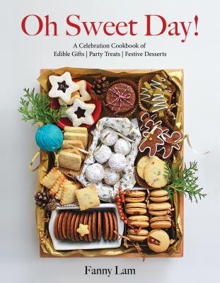 Oh Sweet Day!: A Celebration Cookbook of Edible Gifts, Party Treats, and Festive Desserts - Fanny Lam