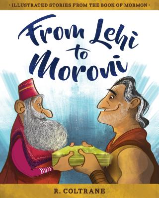 From Lehi to Moroni: Illustrated Stories from the Book of Mormon - R. Coltrane