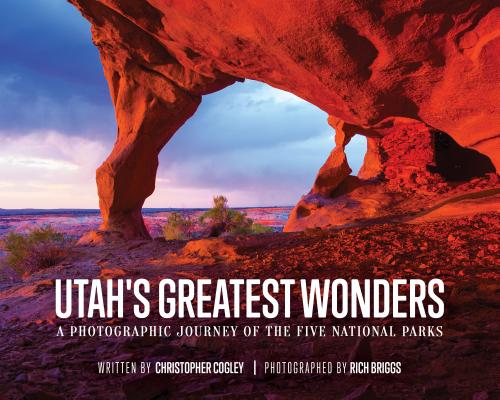 Utah's Greatest Wonders: A Photographic Journey of the Five National Parks - Christopher Cogley