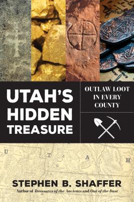 Utah's Hidden Treasure: Outlaw Loot in Every County - Stephan Shaffer