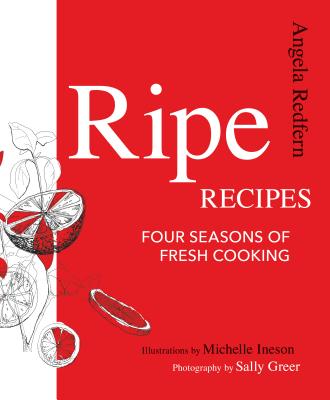 Ripe Recipes: Four Seasons of Fresh Cooking - Angela Redfern