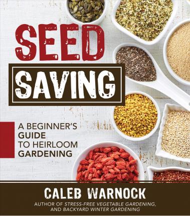 Seed Saving: A Beginner's Guide to Heirloom Gardening - Caleb Warnock