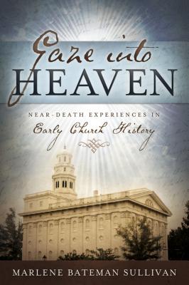 Gaze Into Heaven: Near-Death Experiences in Early Church History - Marlene Bateman Sullivan