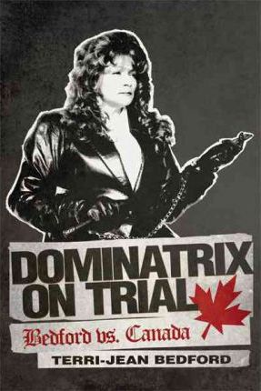 Dominatrix on Trial: Bedford vs. Canada - Terri-jean Bedford