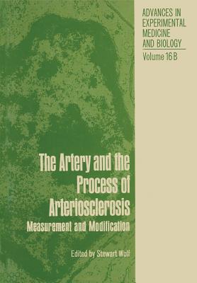 The Artery and the Process of Arteriosclerosis: Measurement and Modification, the Second Half of the Proceedings of an Interdisciplinary Conference on - Stewart Wolf