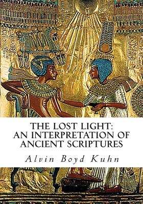 The Lost Light: An Interpretation of Ancient Scriptures - Alvin Boyd Kuhn