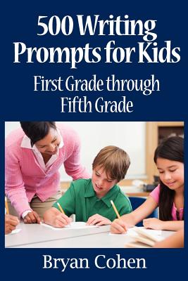 500 Writing Prompts for Kids: First Grade through Fifth Grade - Bryan Cohen