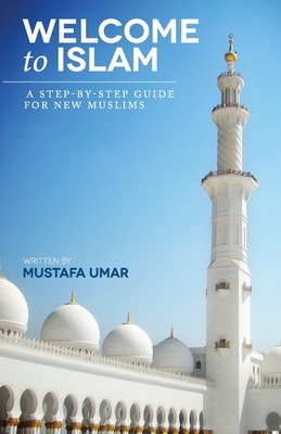 Welcome to Islam: A Step-by-Step Guide for New Muslims - Mustafa Umar