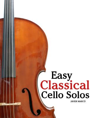 Easy Classical Cello Solos: Featuring Music of Bach, Mozart, Beethoven, Tchaikovsky and Others. - Marc