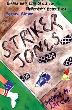 Striker Jones: Elementary Economics For Elementary Detectives, Second Edition - Maggie M. Larche