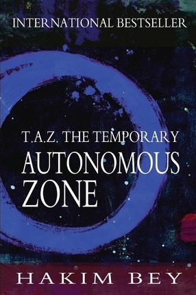 T.A.Z.: The Temporary Autonomous Zone - Hakim Bey