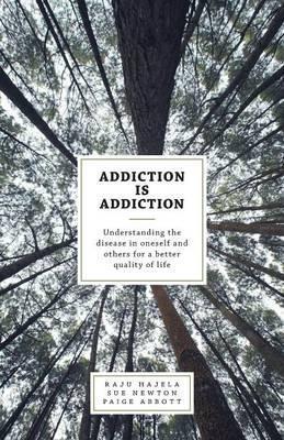 Addiction is Addiction: Understanding the disease in oneself and others for a better quality of life - Raju Hajela