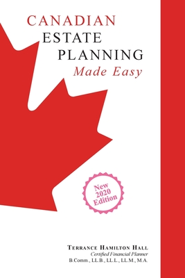 Canadian Estate Planning Made Easy: 2020 Edition - Terrance Hamilton Hall