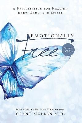Emotionally Free: A Prescription for Healing Body, Soul, and Spirit - Grant Mullen
