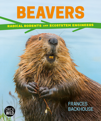 Beavers: Radical Rodents and Ecosystem Engineers - Frances Backhouse