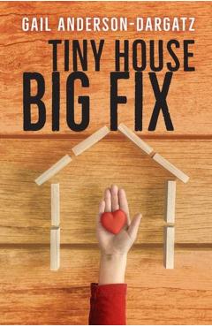 Tiny House, Big Fix - Gail Anderson-dargatz