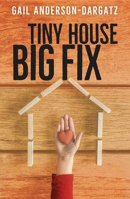 Tiny House, Big Fix - Gail Anderson-dargatz