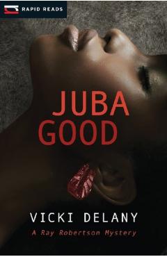 Juba Good: A Ray Robertson Mystery - Vicki Delany