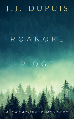 Roanoke Ridge: A Creature X Mystery - J. J. Dupuis