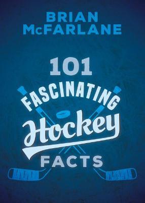 101 Fascinating Hockey Facts - Brian Mcfarlane