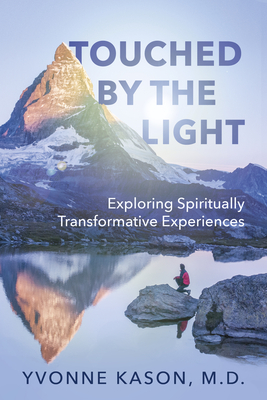 Touched by the Light: Exploring Spiritually Transformative Experiences - Yvonne Kason