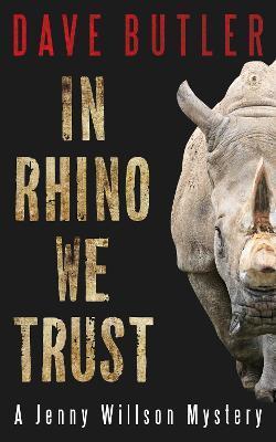 In Rhino We Trust: A Jenny Willson Mystery - Dave Butler