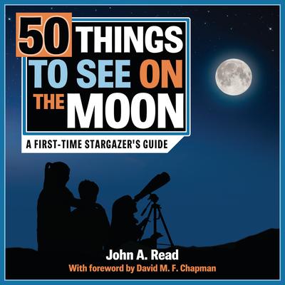 50 Things to See on the Moon: A First-Time Stargazer's Guide - John A. Read