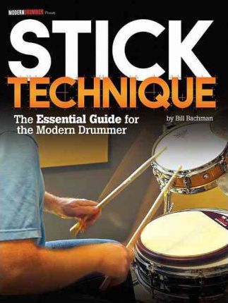 Stick Technique: The Essential Guide for the Modern Drummer - Bill Bachman
