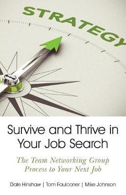 Survive and Thrive in Your Job Search: The Team Networking Group Process to Your Next Job - Dale Hinshaw