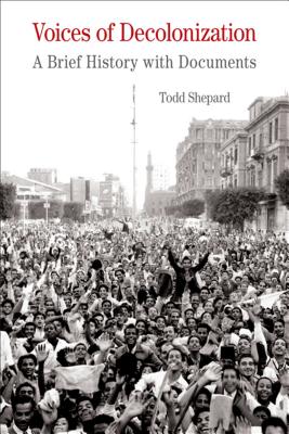 Voices of Decolonization: A Brief History with Documents - Todd Shepard