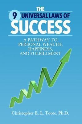 The 9 Universal Laws of Success: A Pathway to Personal Wealth, Happiness, and Fulfillment - Toote Ph. D. Christopher