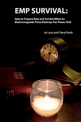EMP Survival: : How to Prepare Now and Survive, When an Electromagnetic Pulse Destroys Our Power Grid - Larry Poole