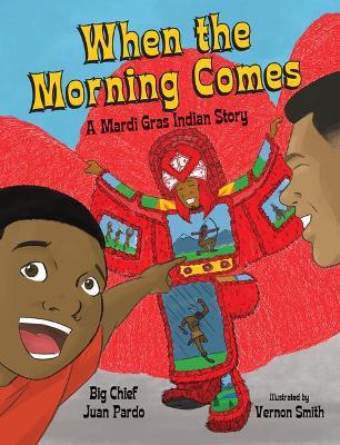 When the Morning Comes: A Mardi Gras Indian Story - Juan Pardo
