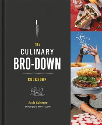 The Culinary Bro-Down Cookbook - Josh Scherer