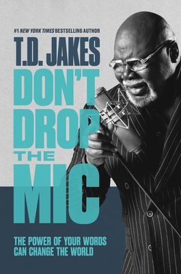 Don't Drop the MIC: The Power of Your Words Can Change the World - T. D. Jakes