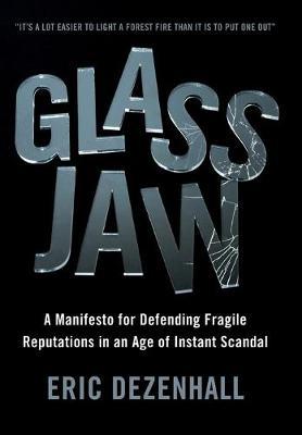 Glass Jaw: A Manifesto for Defending Fragile Reputations in an Age of Instant Scandal - Eric Dezenhall
