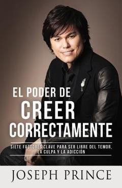 Coperta cărții 'El Poder de Creer Correctamente: 7 Factores Clave Para Ser Libre del Temor, La Culpa Y La Adicci�n - Joseph Prince'