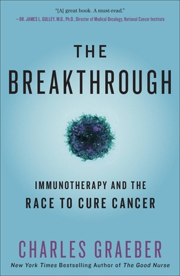 The Breakthrough: Immunotherapy and the Race to Cure Cancer - Charles Graeber