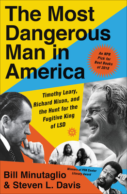The Most Dangerous Man in America: Timothy Leary, Richard Nixon, and the Hunt for the Fugitive King of LSD - Bill Minutaglio
